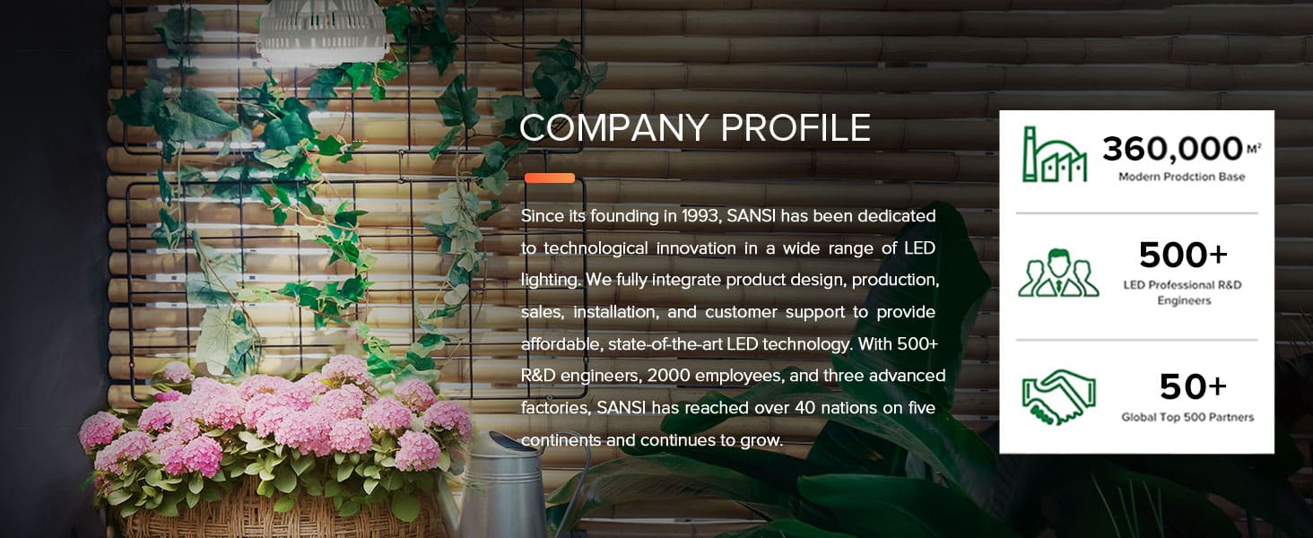 COMPANY PROFILE：Since its founding in 1993, SANSI has been dedicated to technological innovation in a wide range of LED lighting. We fully integrate product design, production,sales,installation, and customer support to provide affordable, state-of-the-art LED technology. With 500+R&D engineers,2000 employees, and three advanced factories, SANSl has reached over 40 nations on five continents and continues to grow.